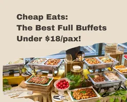 Cheap Eats: The Best Full Buffets Under $18/pax!